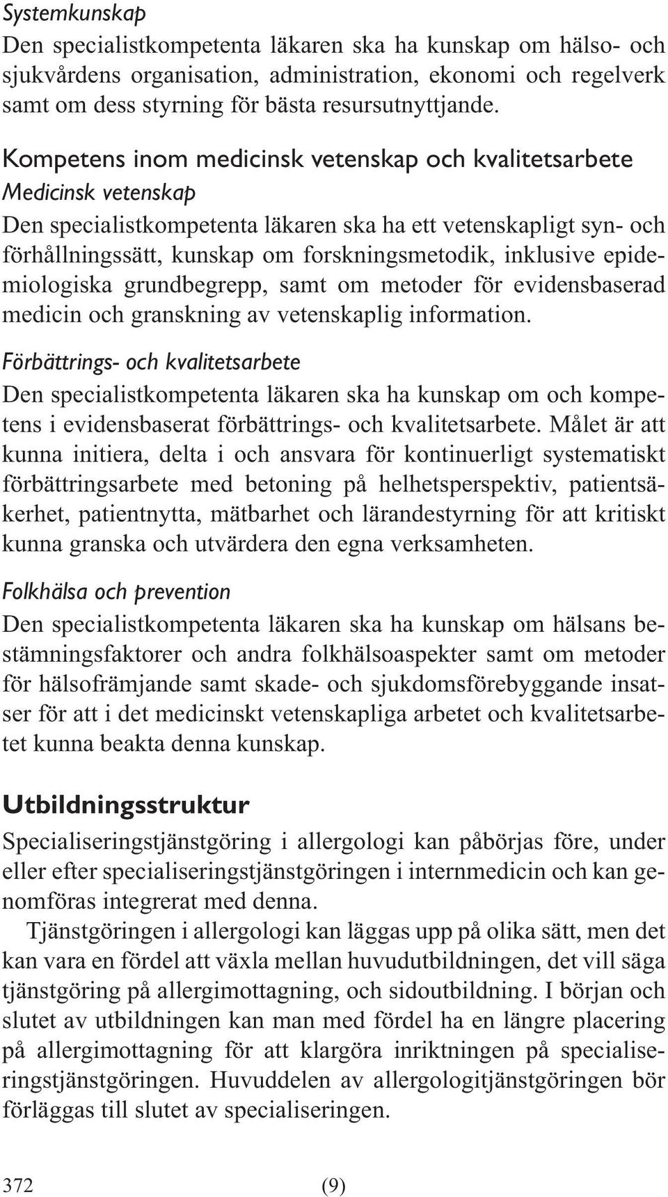 epidemiologiska grundbegrepp, samt om metoder för evidensbaserad medicin och granskning av vetenskaplig information.