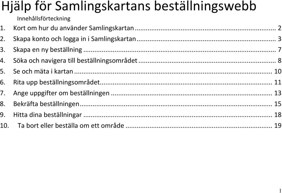 Söka och navigera till beställningsområdet... 8 5. Se och mäta i kartan... 10 6. Rita upp beställningsområdet... 11 7.