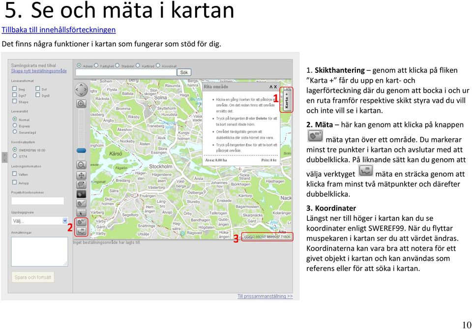 2. Mäta här kan genom att klicka på knappen mäta ytan över ett område. Du markerar minst tre punkter i kartan och avslutar med att dubbelklicka.