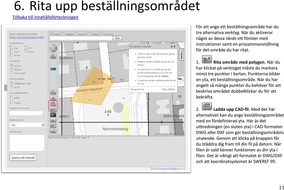 När du har klickat på verktyget måste du markera minst tre punkter i kartan. Punkterna bildar en yta, ett beställningsområde.