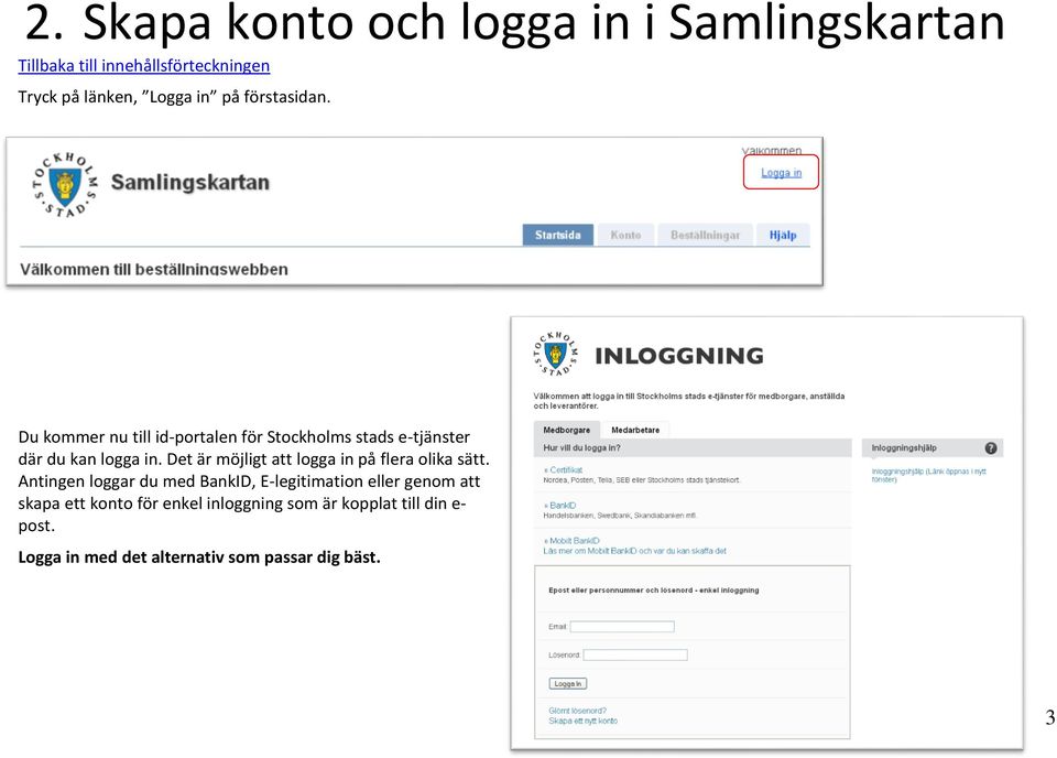 Det är möjligt att logga in på flera olika sätt.