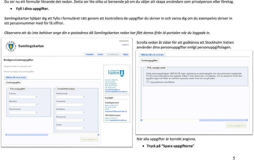 med för få siffror. Observera att du inte behöver ange din e-postadress då Samlingskartan redan har fått denna ifrån id-portalen när du loggade in.