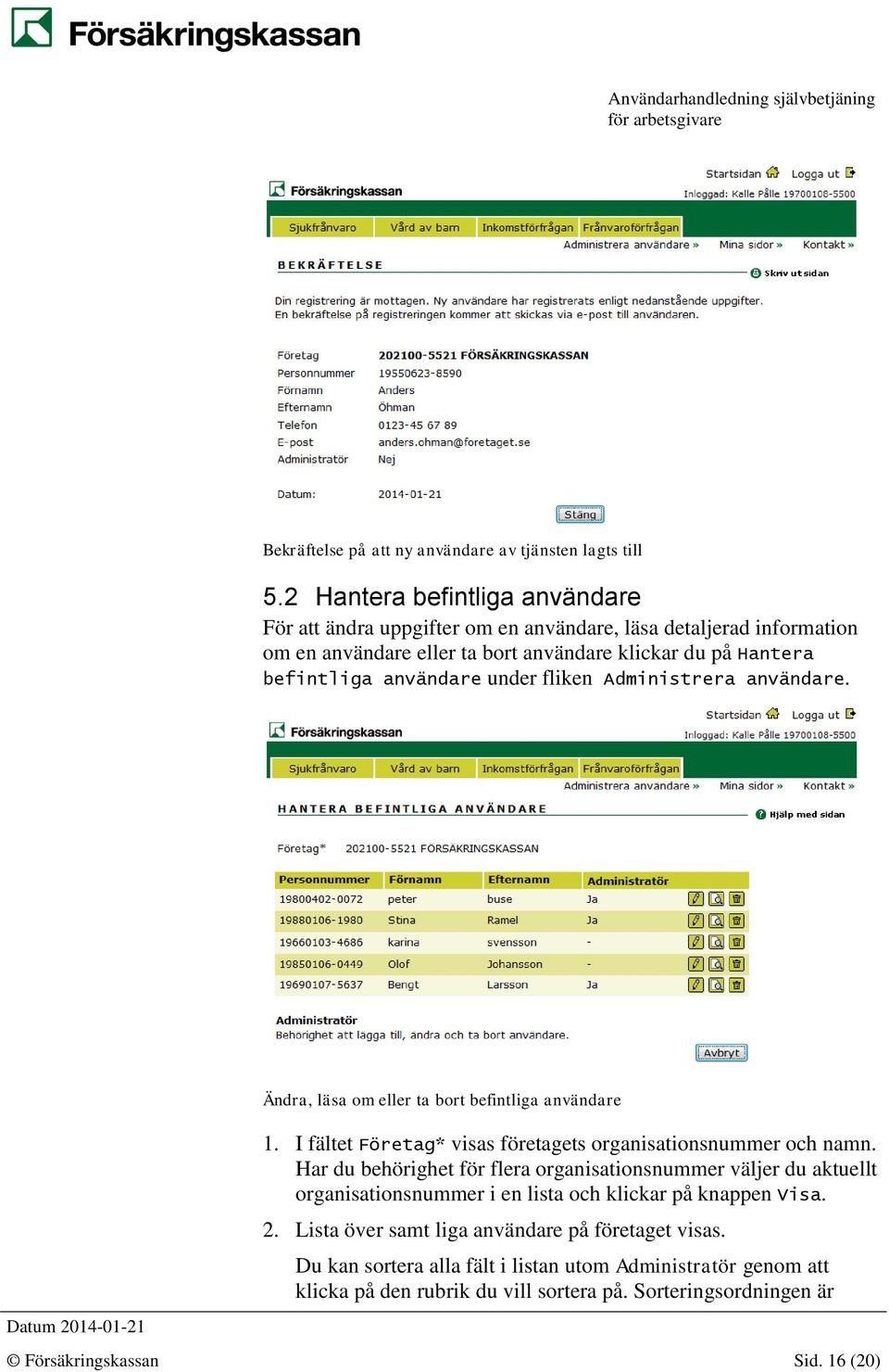 under fliken Administrera användare. Ändra, läsa om eller ta bort befintliga användare 1. I fältet Företag* visas företagets organisationsnummer och namn.