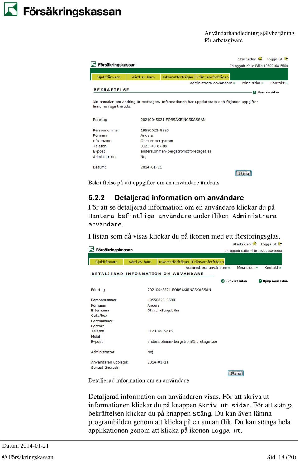 I listan som då visas klickar du på ikonen med ett förstoringsglas. Detaljerad information om en användare Detaljerad information om användaren visas.