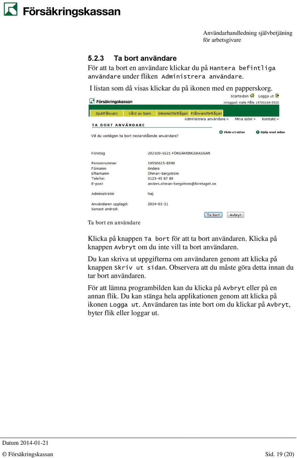 Klicka på knappen Avbryt om du inte vill ta bort användaren. Du kan skriva ut uppgifterna om användaren genom att klicka på knappen Skriv ut sidan.