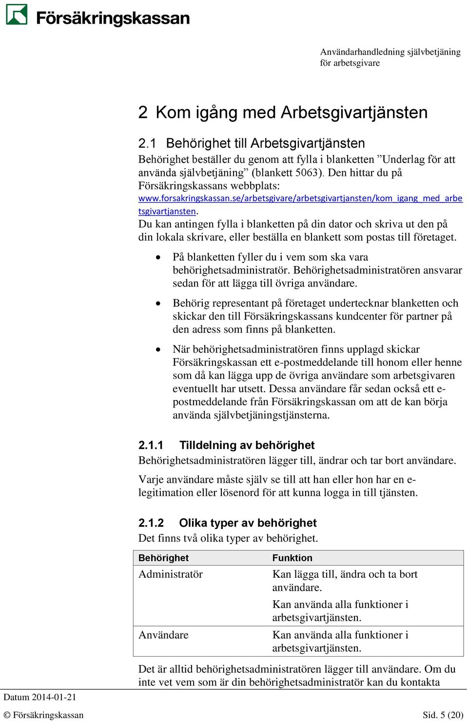 Du kan antingen fylla i blanketten på din dator och skriva ut den på din lokala skrivare, eller beställa en blankett som postas till företaget.