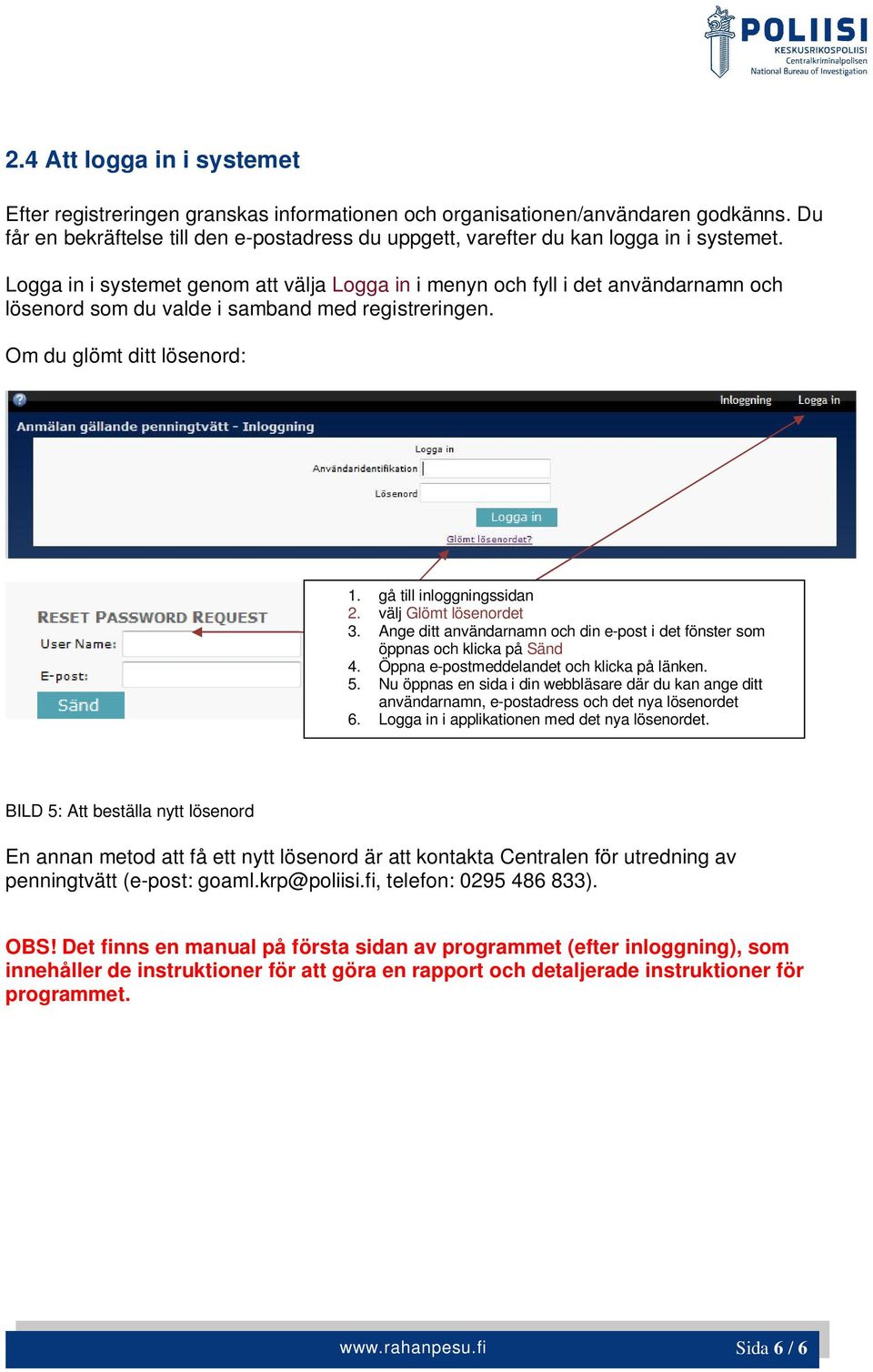 Logga in i systemet genom att välja Logga in i menyn och fyll i det användarnamn och lösenord som du valde i samband med registreringen. Om du glömt ditt lösenord: 1. gå till inloggningssidan 2.