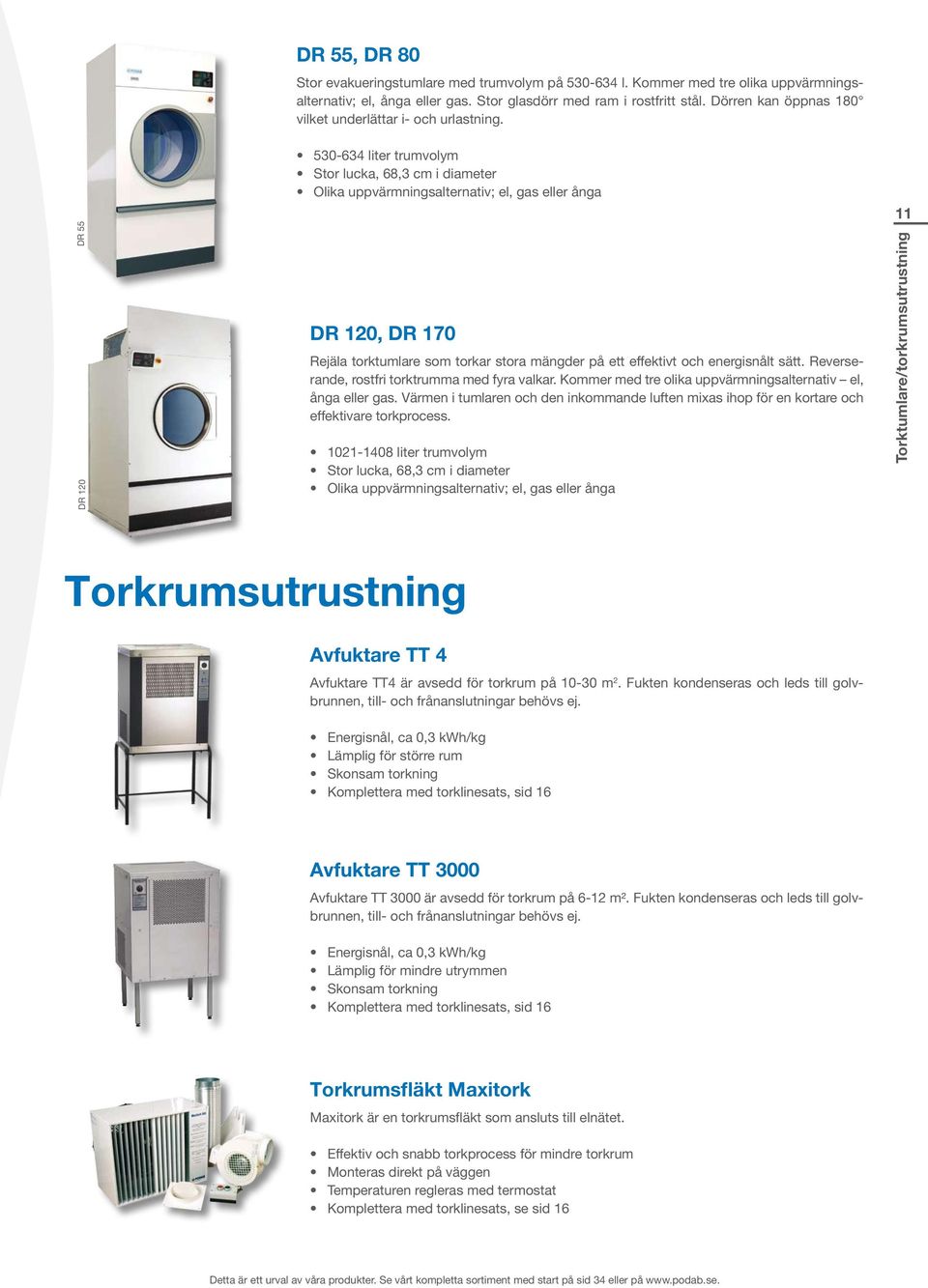 530-634 liter trumvolym Stor lucka, 68,3 cm i diameter Olika uppvärmningsalternativ; el, gas eller ånga DR 120, DR 170 Rejäla torktumlare som torkar stora mängder på ett effektivt och energisnålt