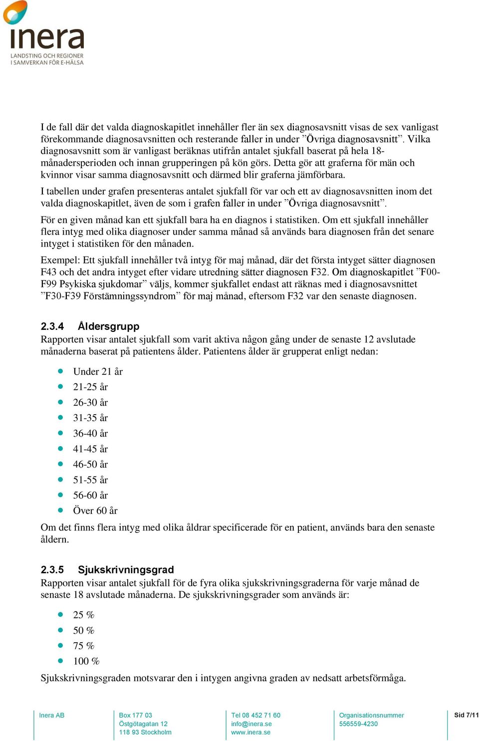 Detta gör att graferna för män och kvinnor visar samma diagnosavsnitt och därmed blir graferna jämförbara.