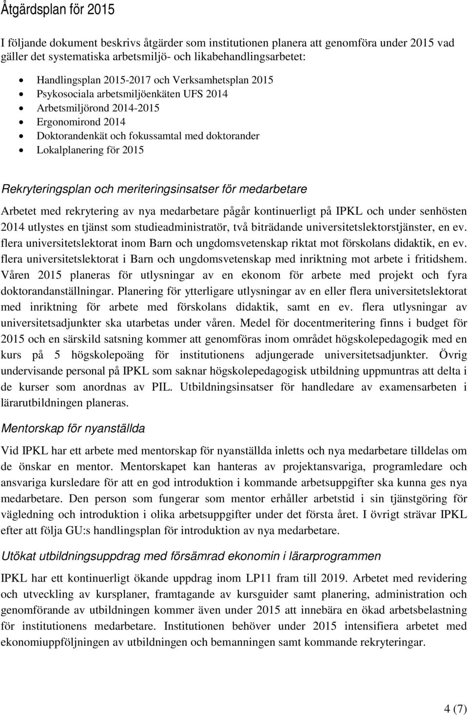 Rekryteringsplan och meriteringsinsatser för medarbetare Arbetet med rekrytering av nya medarbetare pågår kontinuerligt på IPKL och under senhösten 2014 utlystes en tjänst som studieadministratör,