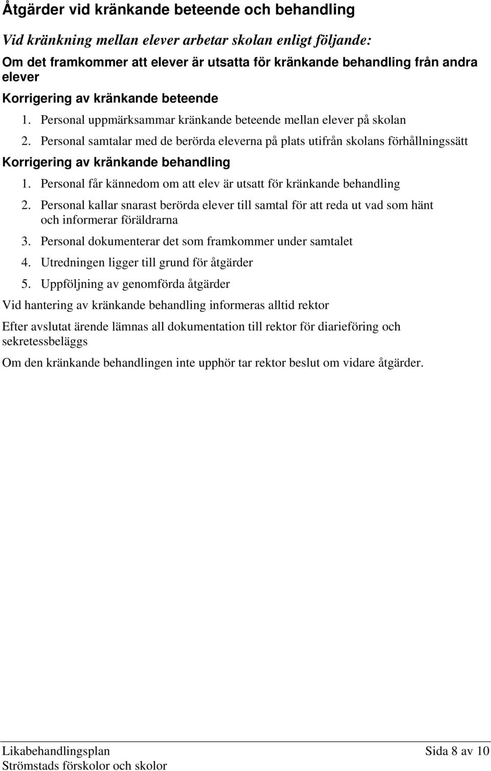 Personal samtalar med de berörda eleverna på plats utifrån skolans förhållningssätt Korrigering av kränkande behandling 1. Personal får kännedom om att elev är utsatt för kränkande behandling 2.