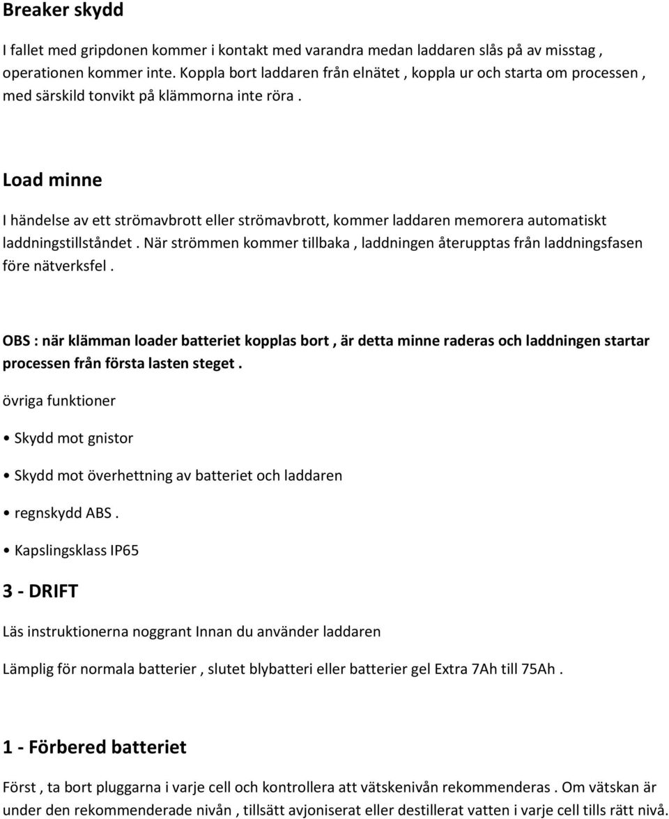 Load minne I händelse av ett strömavbrott eller strömavbrott, kommer laddaren memorera automatiskt laddningstillståndet.