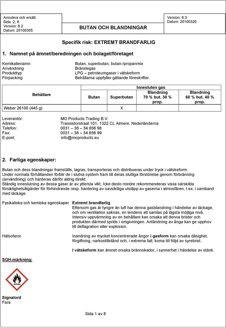 gällande föreskrifter. Behållare Weber 26100 (445 g) Butan Superbutan X Innesluten gas Blandning 70 % but. 30 % prop. Blandning 60 % but. 40 % prop. Leverantör: MO Products Trading B.V.
