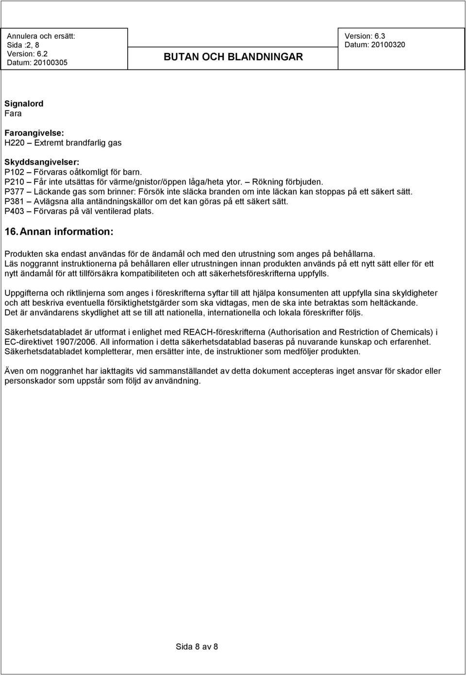 P403 Förvaras på väl ventilerad plats. 16. Annan information: Produkten ska endast användas för de ändamål och med den utrustning som anges på behållarna.