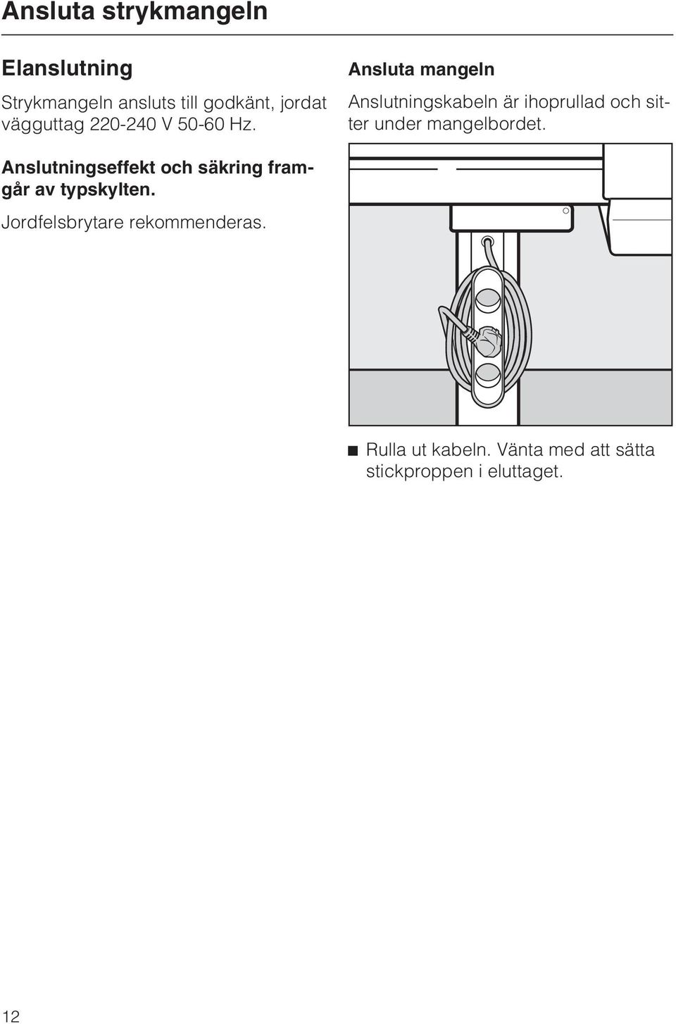 Ansluta mangeln Anslutningskabeln är ihoprullad och sitter under mangelbordet.