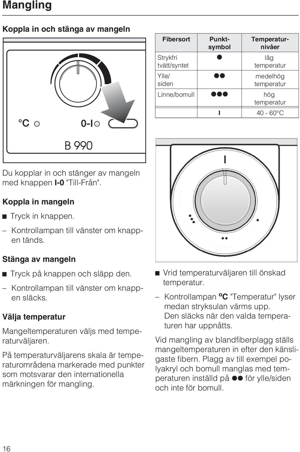 Kontrollampan till vänster om knappen släcks. Välja temperatur Mangeltemperaturen väljs med temperaturväljaren.