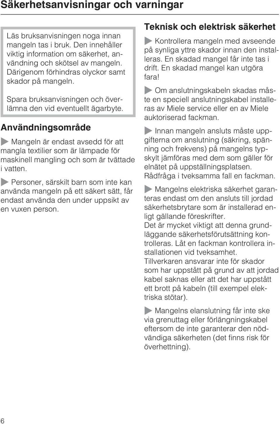 Användningsområde ~ Mangeln är endast avsedd för att mangla textilier som är lämpade för maskinell mangling och som är tvättade i vatten.