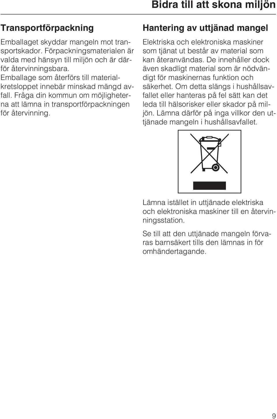 Hantering av uttjänad mangel Elektriska och elektroniska maskiner som tjänat ut består av material som kan återanvändas.