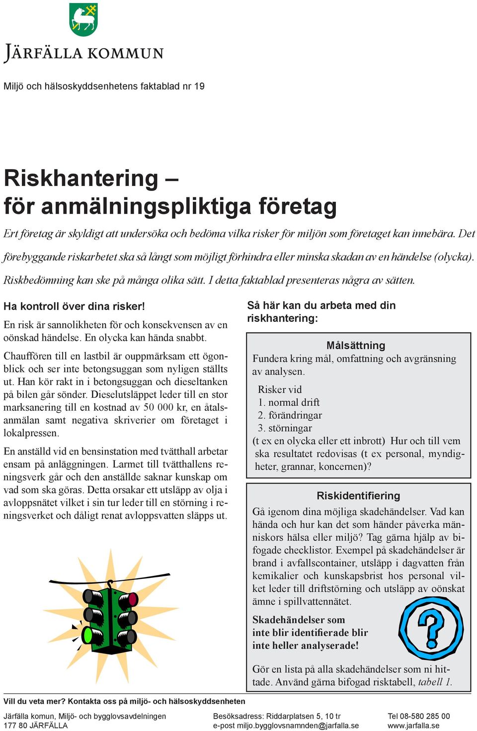 Ha kontroll över dina risker! En risk är sannolikheten för och konsekvensen av en oönskad händelse. En olycka kan hända snabbt.