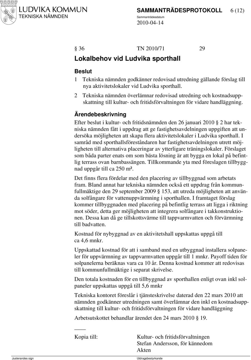 Efter beslut i kultur- och fritidsnämnden den 26 januari 2010 2 har tekniska nämnden fått i uppdrag att ge fastighetsavdelningen uppgiften att undersöka möjligheten att skapa flera aktivitetslokaler