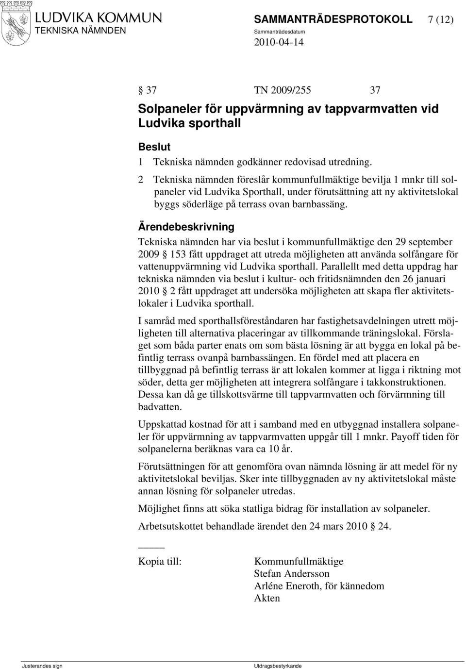 Tekniska nämnden har via beslut i kommunfullmäktige den 29 september 2009 153 fått uppdraget att utreda möjligheten att använda solfångare för vattenuppvärmning vid Ludvika sporthall.
