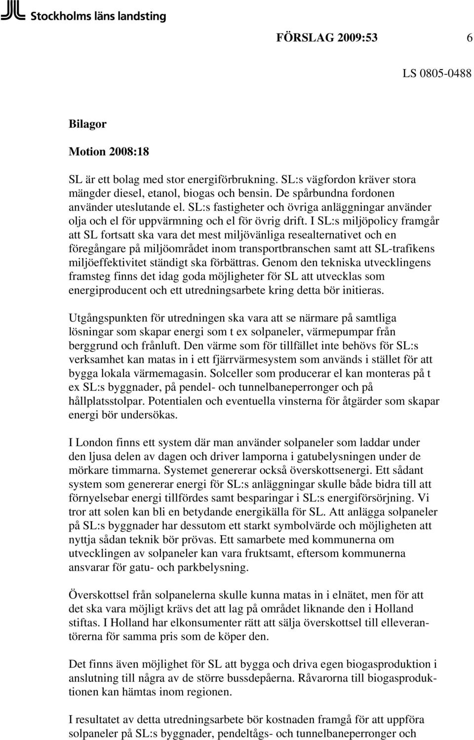 I SL:s miljöpolicy framgår att SL fortsatt ska vara det mest miljövänliga resealternativet och en föregångare på miljöområdet inom transportbranschen samt att SL-trafikens miljöeffektivitet ständigt