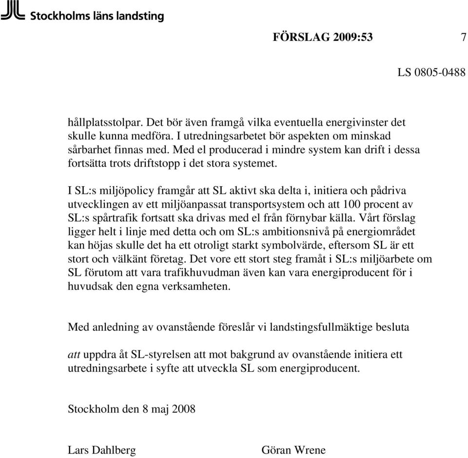 I SL:s miljöpolicy framgår att SL aktivt ska delta i, initiera och pådriva utvecklingen av ett miljöanpassat transportsystem och att 100 procent av SL:s spårtrafik fortsatt ska drivas med el från