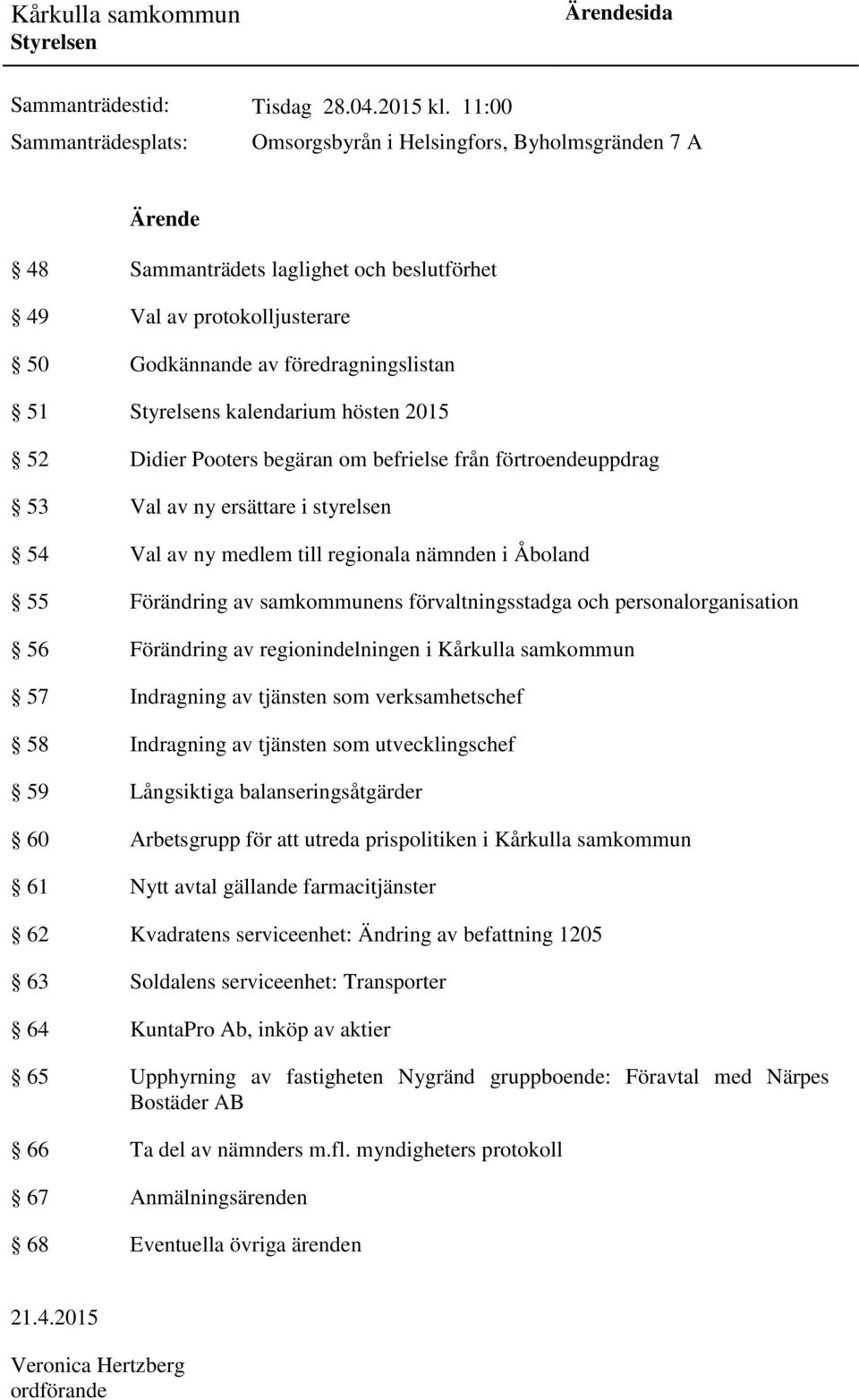 kalendarium hösten 2015 52 Didier Pooters begäran om befrielse från förtroendeuppdrag 53 Val av ny ersättare i styrelsen 54 Val av ny medlem till regionala nämnden i Åboland 55 Förändring av