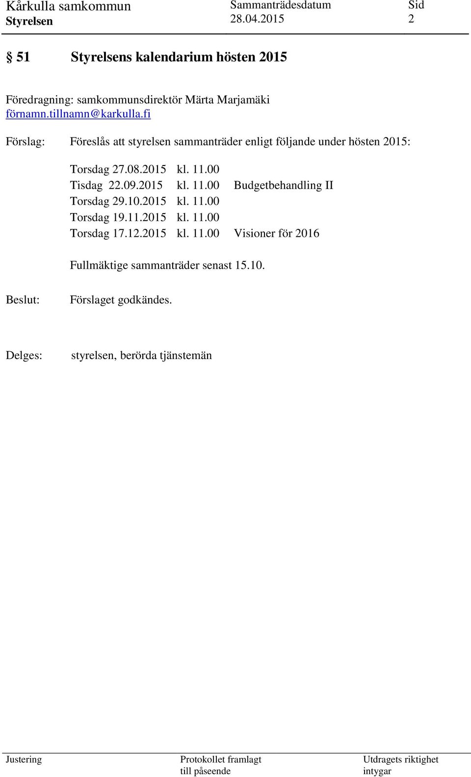 00 Tisdag 22.09.2015 kl. 11.00 Budgetbehandling II Torsdag 29.10.2015 kl. 11.00 Torsdag 19.11.2015 kl. 11.00 Torsdag 17.