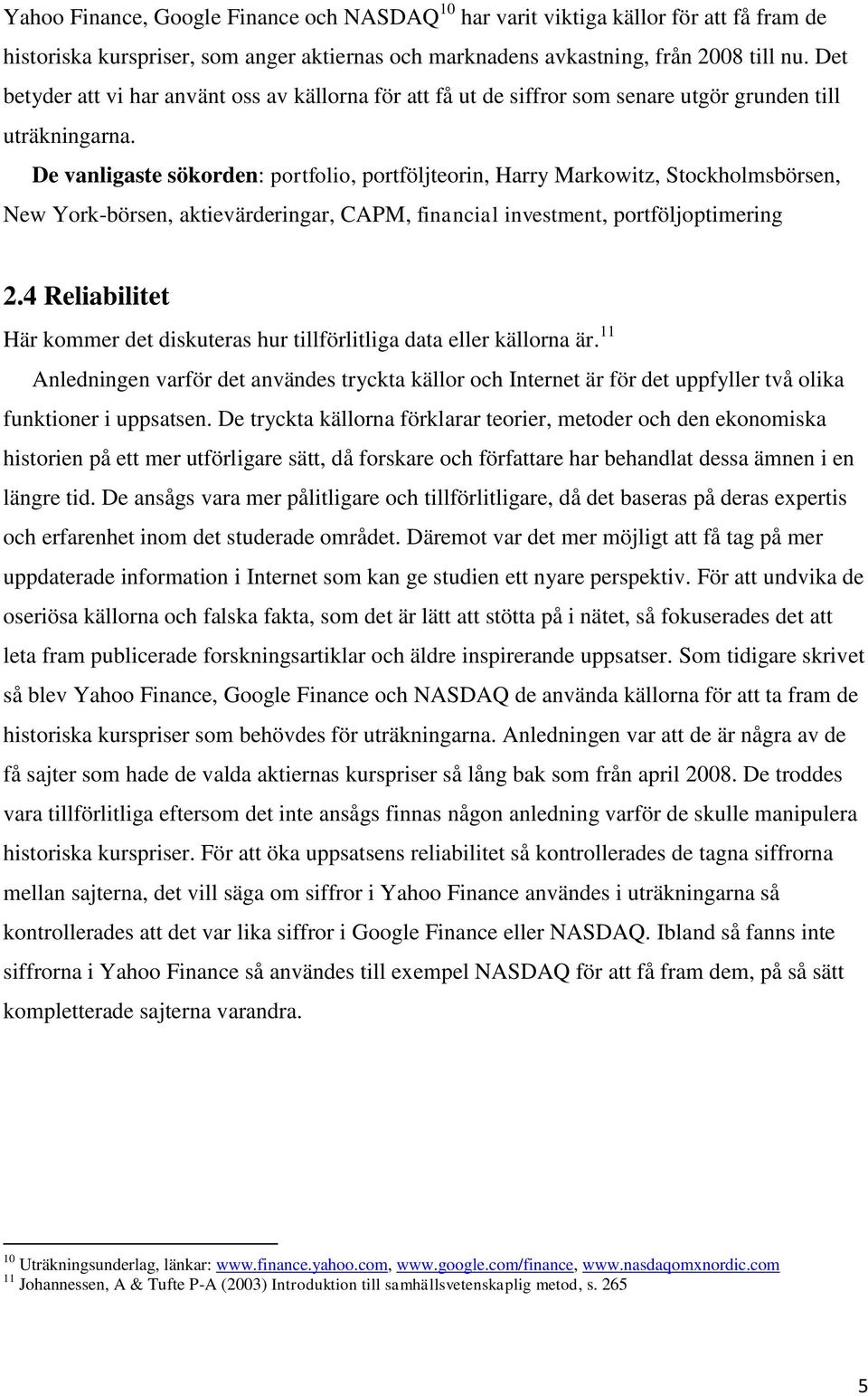 De vanligaste sökorden: portfolio, portföljteorin, Harry Markowitz, Stockholmsbörsen, New York-börsen, aktievärderingar, CAPM, financial investment, portföljoptimering 2.