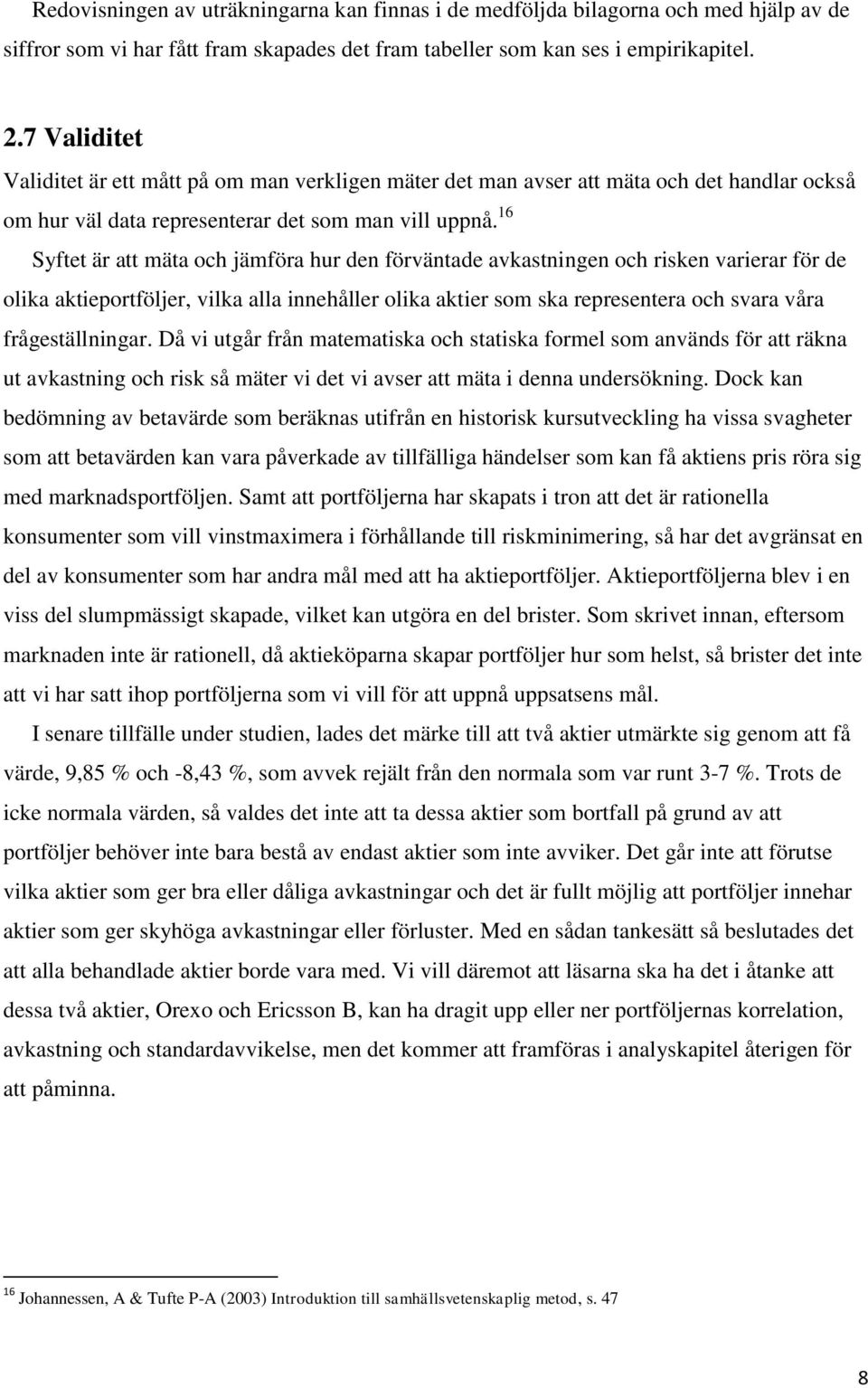 16 Syftet är att mäta och jämföra hur den förväntade avkastningen och risken varierar för de olika aktieportföljer, vilka alla innehåller olika aktier som ska representera och svara våra