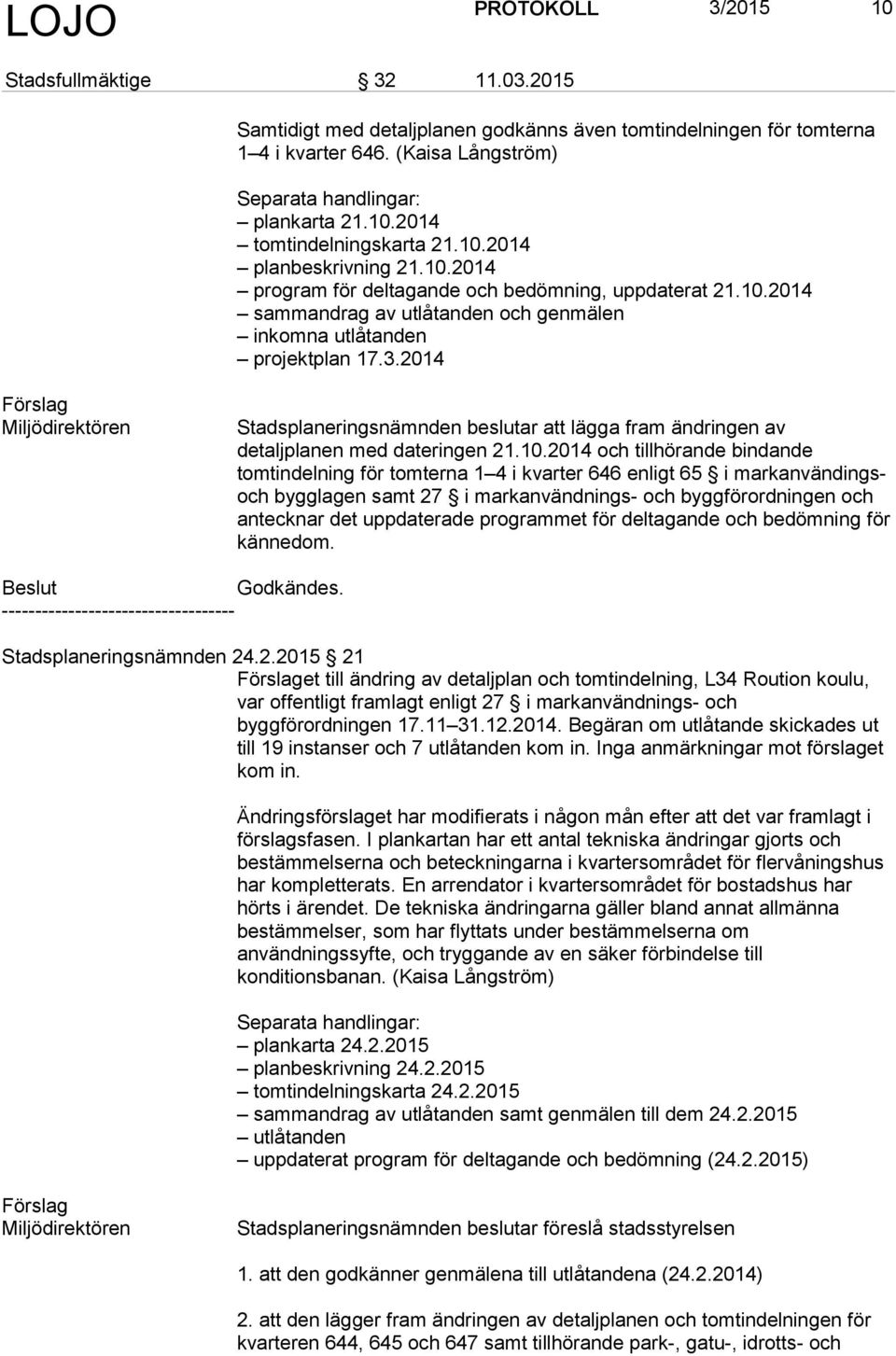 2014 Miljödirektören Stadsplaneringsnämnden beslutar att lägga fram ändringen av detaljplanen med dateringen 21.10.