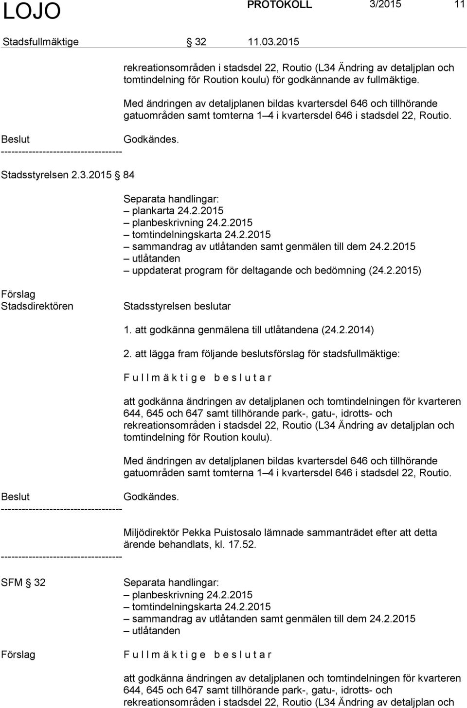 2.2015 tomtindelningskarta 24.2.2015 sammandrag av utlåtanden samt genmälen till dem 24.2.2015 utlåtanden uppdaterat program för deltagande och bedömning (24.2.2015) Stadsdirektören Stadsstyrelsen beslutar 1.