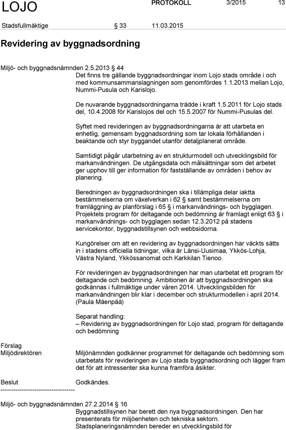 Syftet med revideringen av byggnadsordningarna är att utarbeta en enhetlig, gemensam byggnadsordning som tar lokala förhållanden i beaktande och styr byggandet utanför detaljplanerat område.