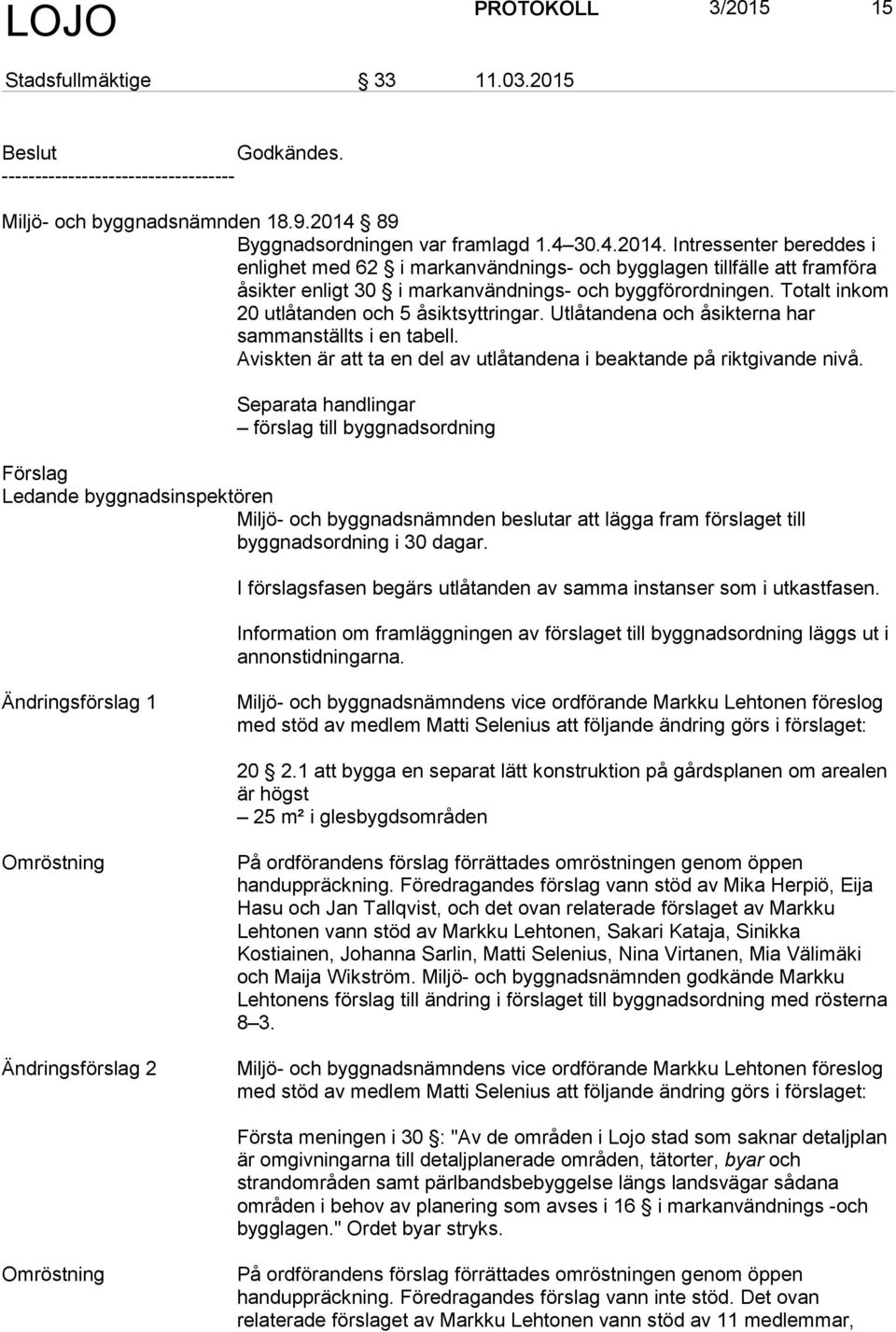 Intressenter bereddes i enlighet med 62 i markanvändnings- och bygglagen tillfälle att framföra åsikter enligt 30 i markanvändnings- och byggförordningen.