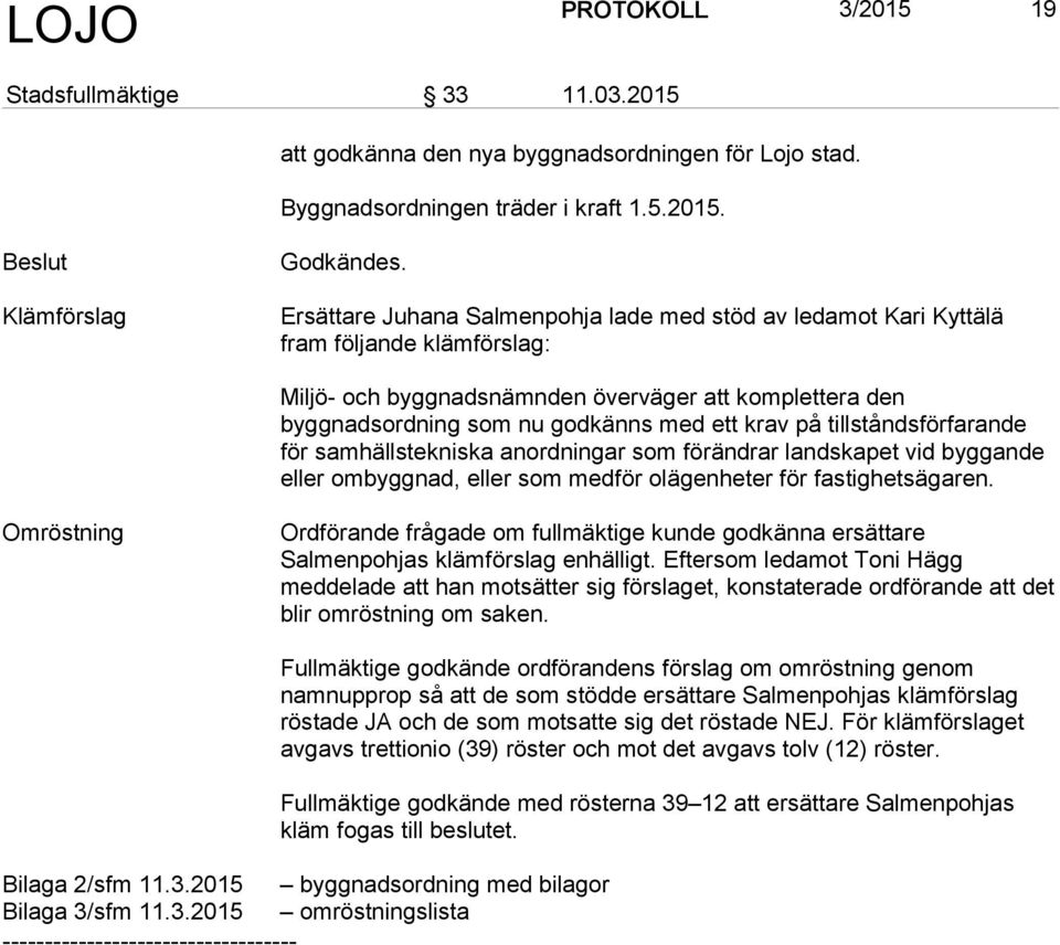 att godkänna den nya byggnadsordningen för Lojo stad. Byggnadsordningen träder i kraft 1.5.2015.