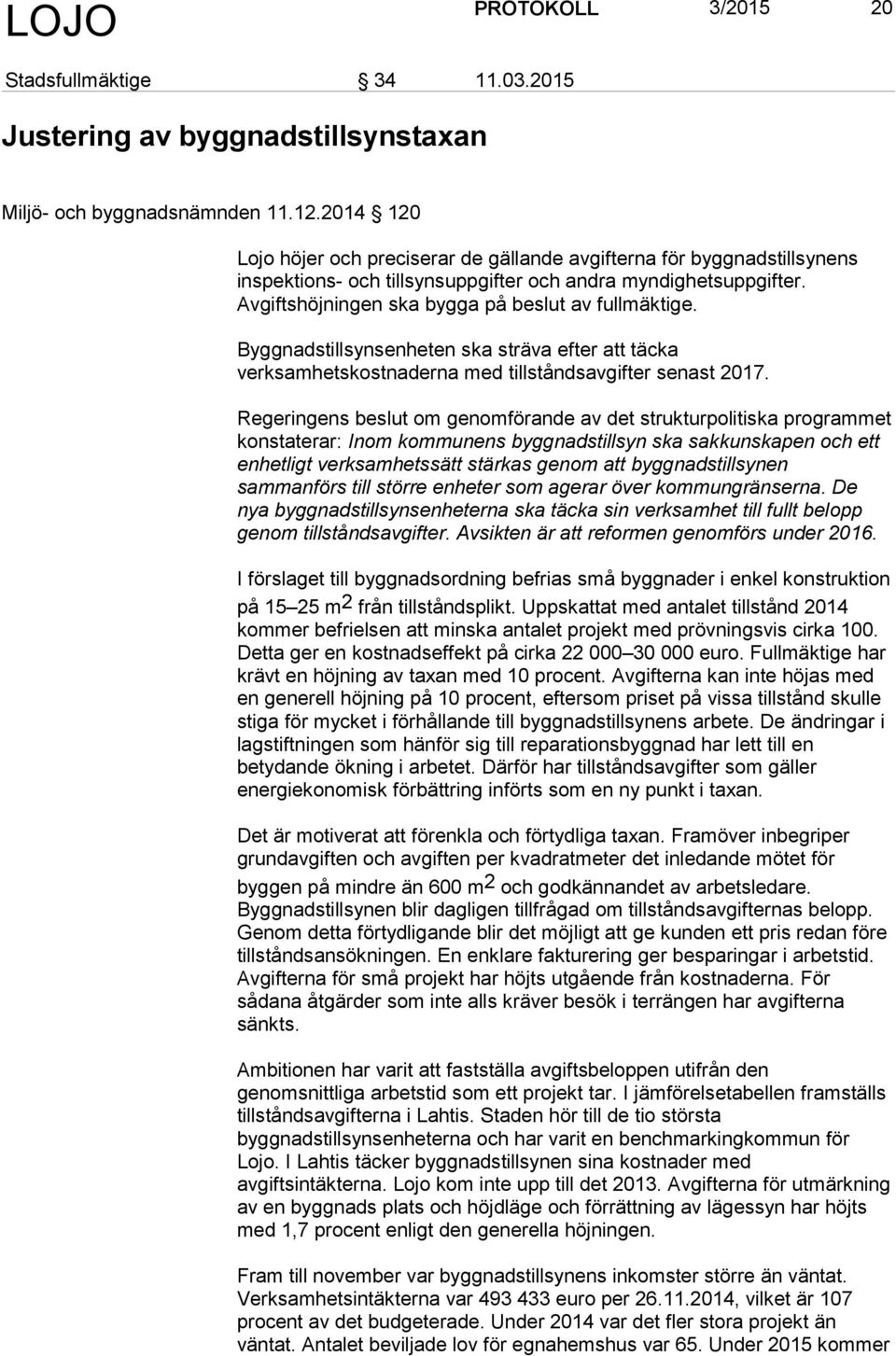 Byggnadstillsynsenheten ska sträva efter att täcka verksamhetskostnaderna med tillståndsavgifter senast 2017.