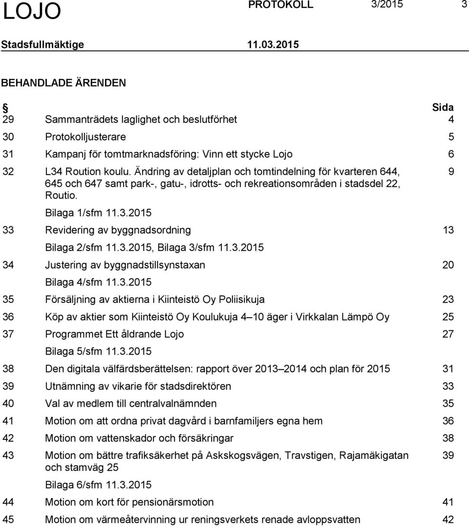 Ändring av detaljplan och tomtindelning för kvarteren 644, 645 och 647 samt park-, gatu-, idrotts- och rekreationsområden i stadsdel 22, Routio. Bilaga 1/sfm 11.3.