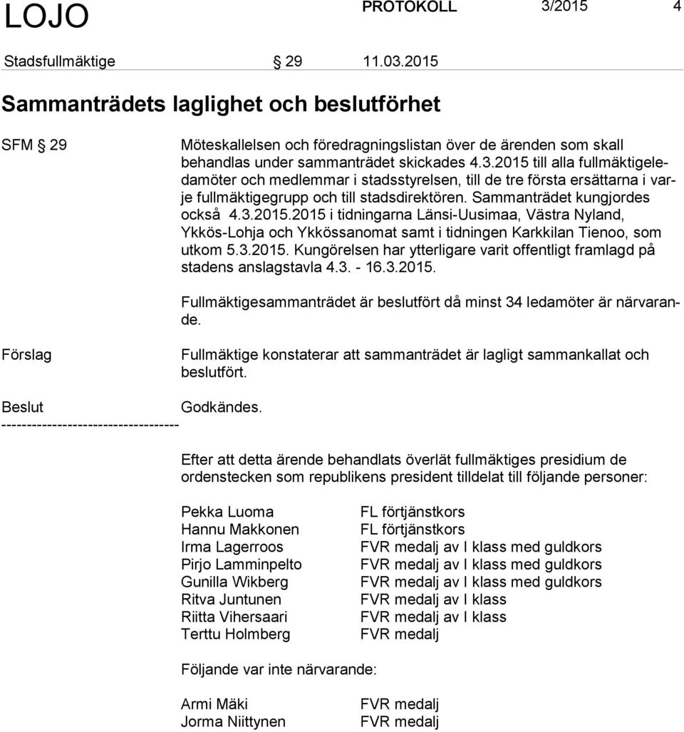 2015 till alla fullmäktige leda mö ter och medlemmar i stadsstyrelsen, till de tre första ersättarna i varje full mäktigegrupp och till stadsdirektören. Sammanträdet kungjordes också 4.3.2015.2015 i tidningarna Länsi-Uusimaa, Västra Nyland, Ykkös-Lohja och Ykkössanomat samt i tidningen Karkkilan Tienoo, som utkom 5.