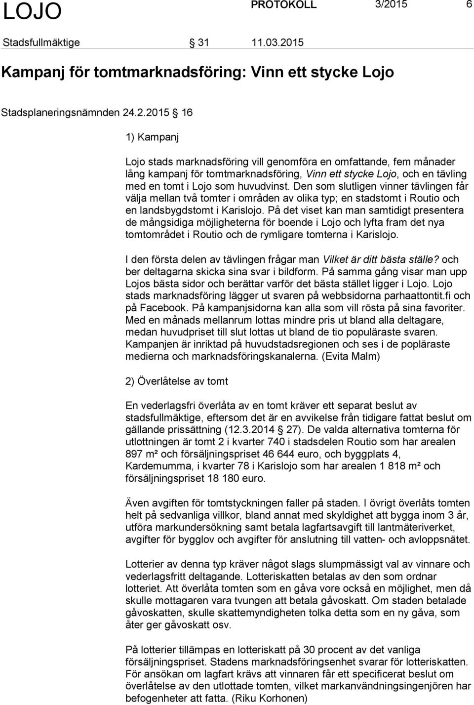 15 Kampanj för tomtmarknadsföring: Vinn ett stycke Lojo Stadsplaneringsnämnden 24