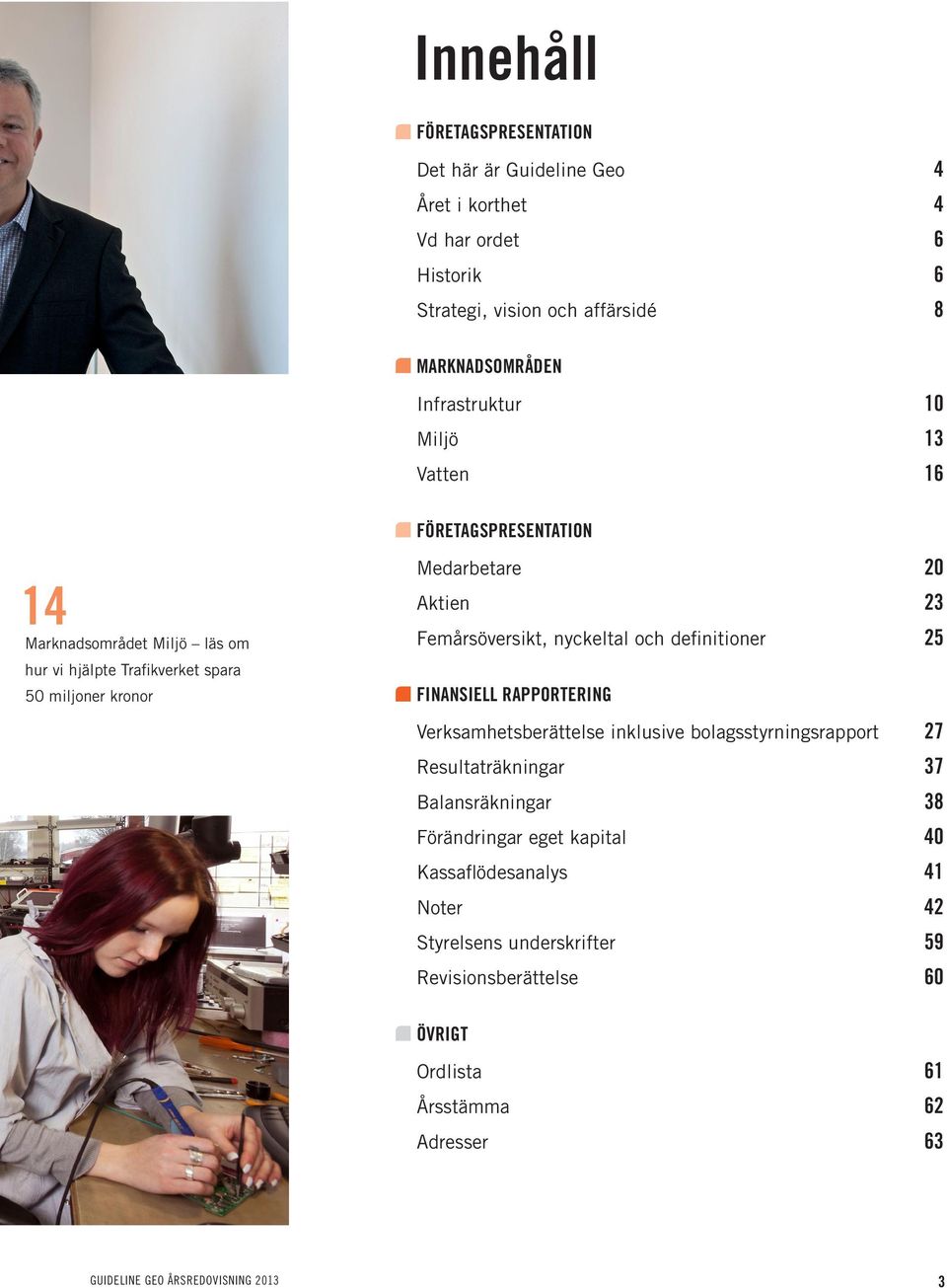 Femårsöversikt, nyckeltal och definitioner 25 FINANSIELL RAPPORTERING Verksamhetsberättelse inklusive bolagsstyrningsrapport 27 Resultaträkningar 37 Balansräkningar 38