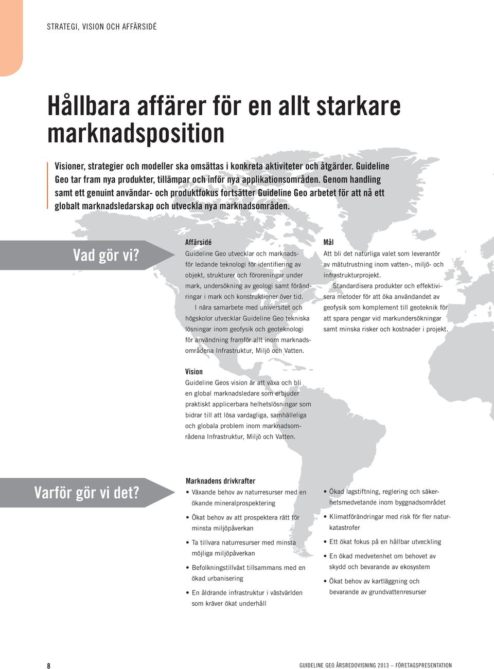 Genom handling samt ett genuint användar- och produktfokus fortsätter Guideline Geo arbetet för att nå ett globalt marknadsledarskap och utveckla nya marknadsområden. Vad gör vi?