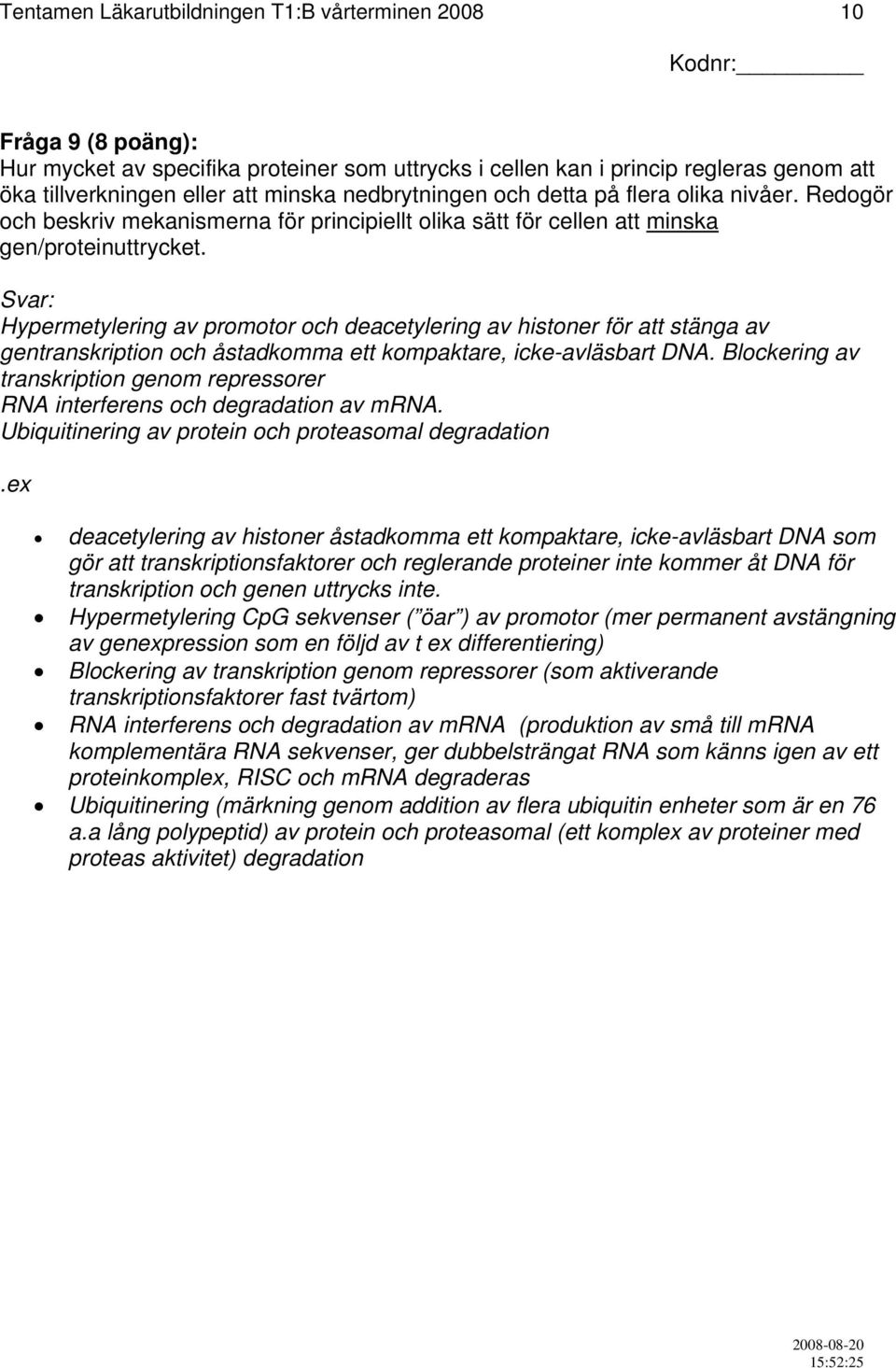 Svar: Hypermetylering av promotor och deacetylering av histoner för att stänga av gentranskription och åstadkomma ett kompaktare, icke-avläsbart DNA.