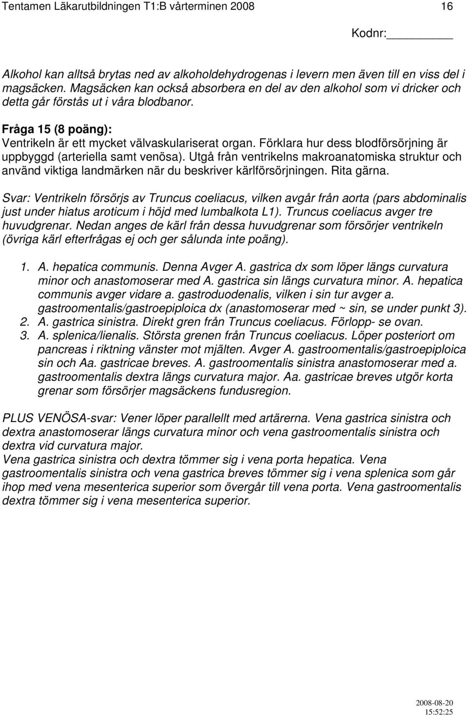 Förklara hur dess blodförsörjning är uppbyggd (arteriella samt venösa). Utgå från ventrikelns makroanatomiska struktur och använd viktiga landmärken när du beskriver kärlförsörjningen. Rita gärna.