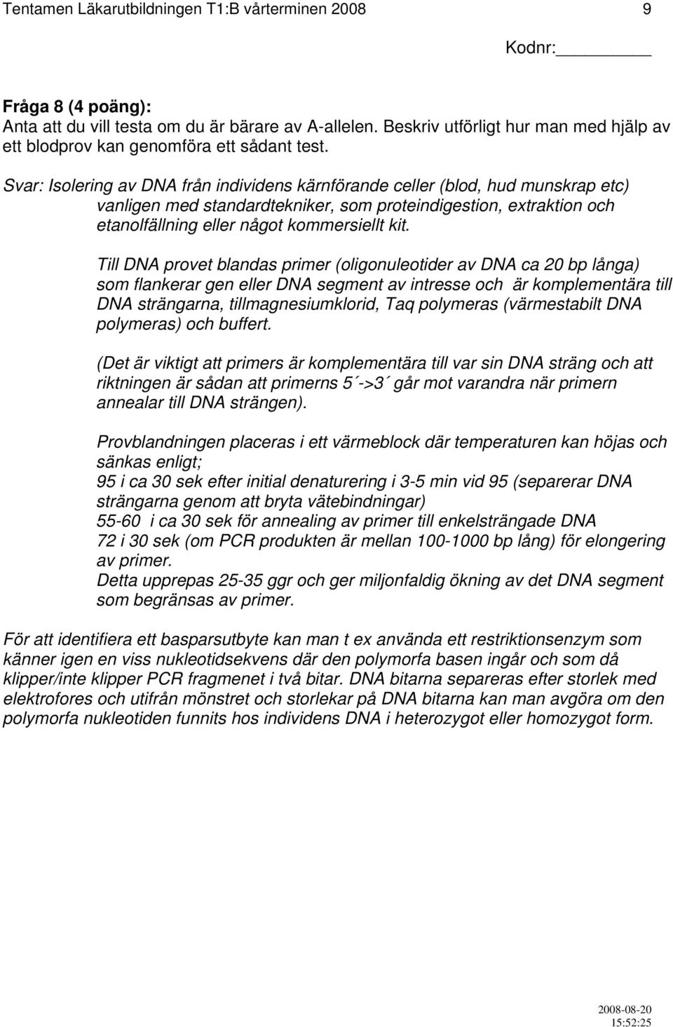 Svar: Isolering av DNA från individens kärnförande celler (blod, hud munskrap etc) vanligen med standardtekniker, som proteindigestion, extraktion och etanolfällning eller något kommersiellt kit.