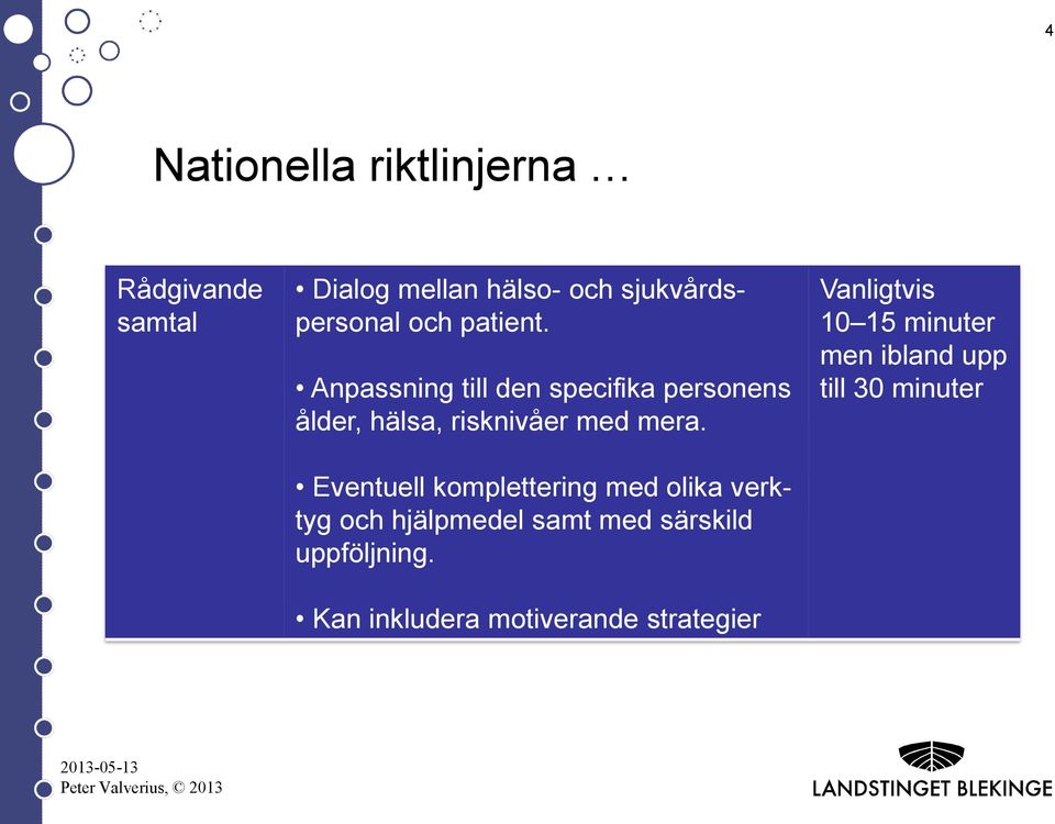 Eventuell komplettering med olika verktyg och hjälpmedel samt med särskild uppföljning.