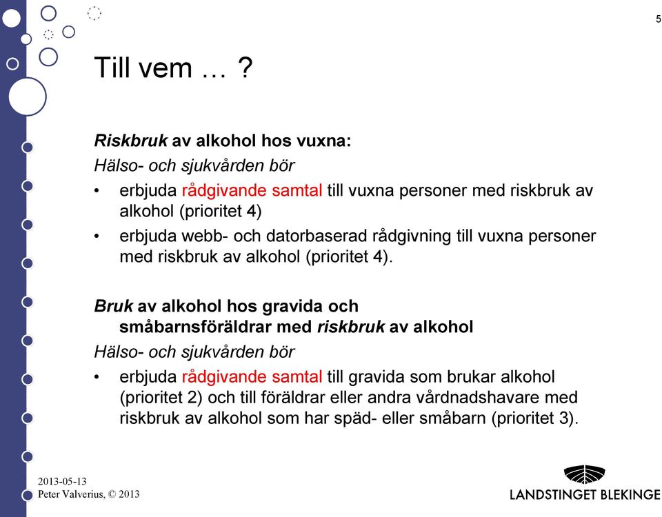 (prioritet 4) erbjuda webb- och datorbaserad rådgivning till vuxna personer med riskbruk av alkohol (prioritet 4).