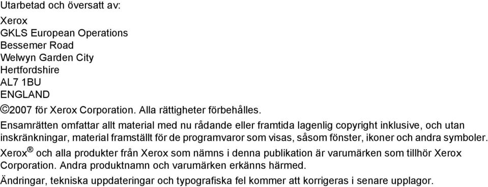 Ensamrätten omfattar allt material med nu rådande eller framtida lagenlig copyright inklusive, och utan inskränkningar, material framställt för de programvaror