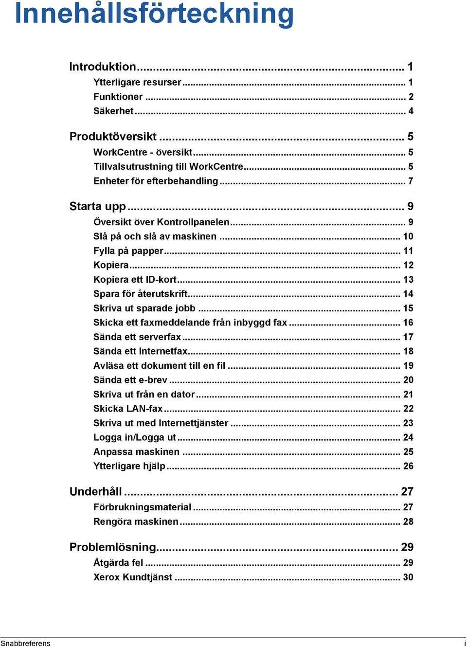 .. 4 Skriva ut sparade jobb... 5 Skicka ett faxmeddelande från inbyggd fax... 6 Sända ett serverfax... 7 Sända ett Internetfax... 8 Avläsa ett dokument till en fil... 9 Sända ett e-brev.