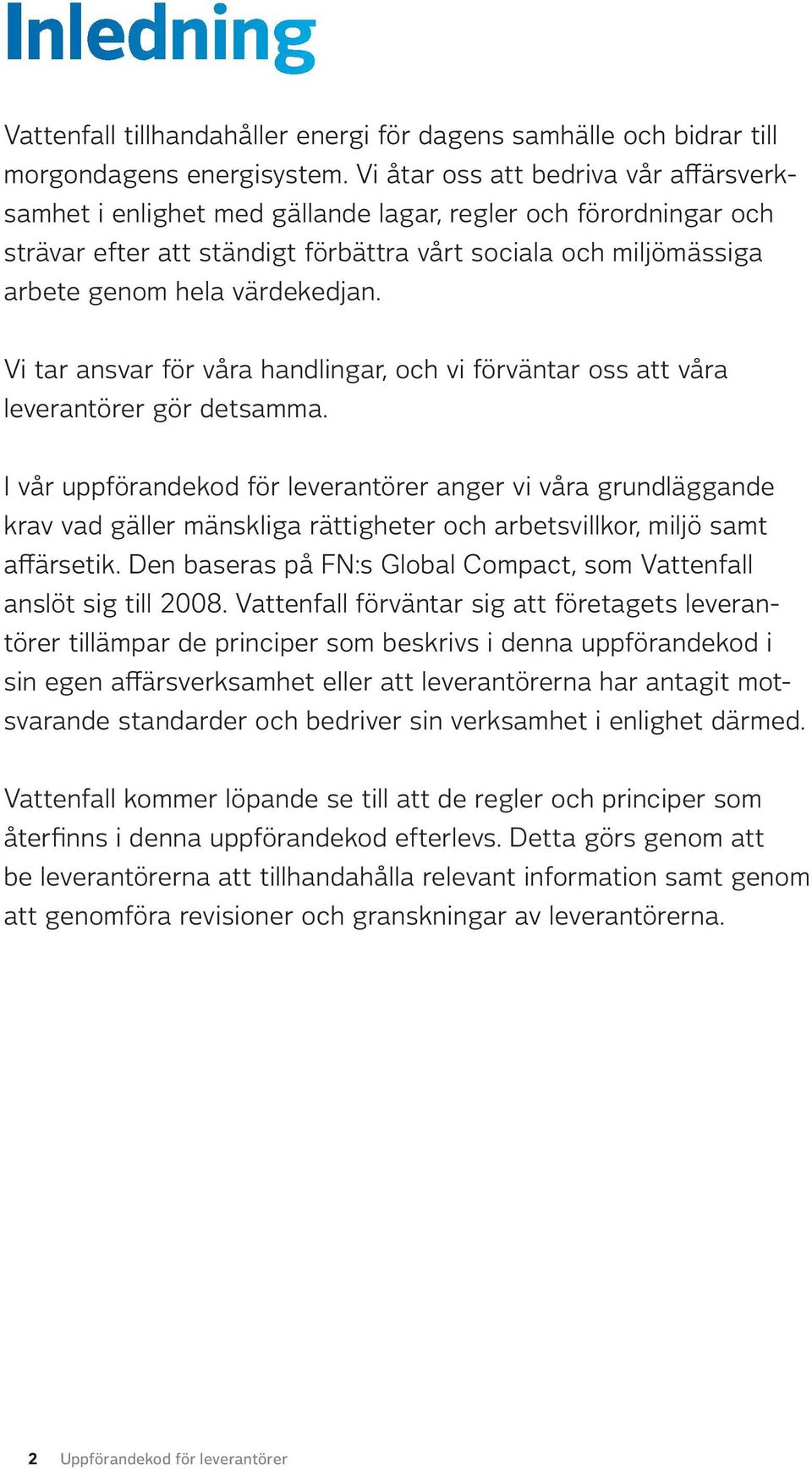 värdekedjan. Vi tar ansvar för våra handlingar, och vi förväntar oss att våra leverantörer gör detsamma.